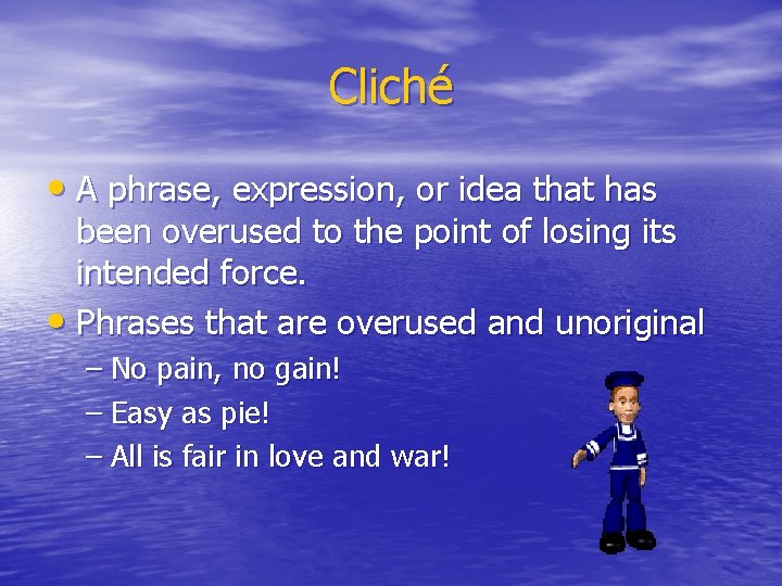 Cliché • A phrase, expression, or idea that has been overused to the point
