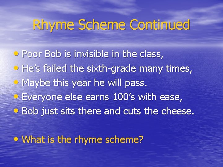 Rhyme Scheme Continued • Poor Bob is invisible in the class, • He’s failed