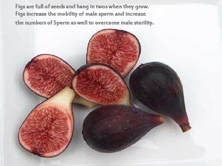 Figs are full of seeds and hang in twos when they grow. Figs increase