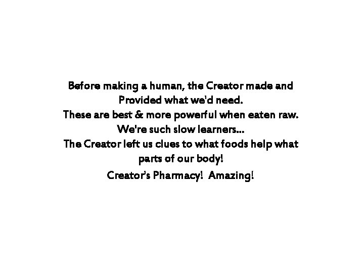 Before making a human, the Creator made and Provided what we'd need. These are