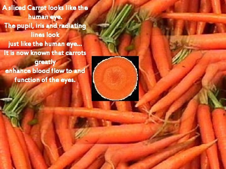 A sliced Carrot looks like the human eye. The pupil, iris and radiating lines