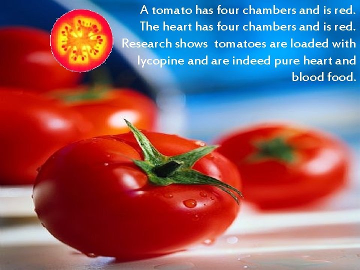 A tomato has four chambers and is red. The heart has four chambers and