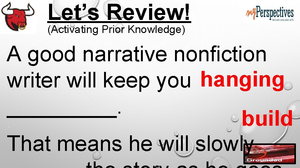 Let’s Review! (Activating Prior Knowledge) A good narrative nonfiction writer will keep you hanging