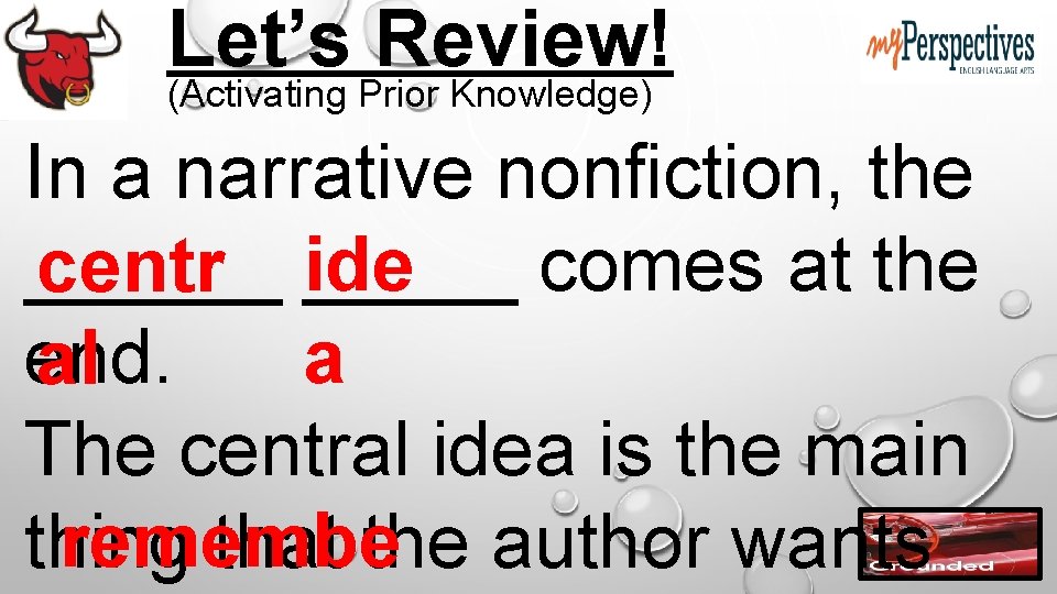 Let’s Review! (Activating Prior Knowledge) In a narrative nonfiction, the ide ______ comes at
