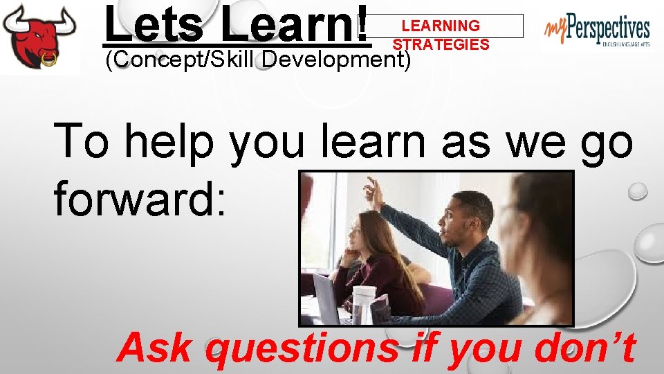 Lets Learn! LEARNING STRATEGIES (Concept/Skill Development) To help you learn as we go forward: