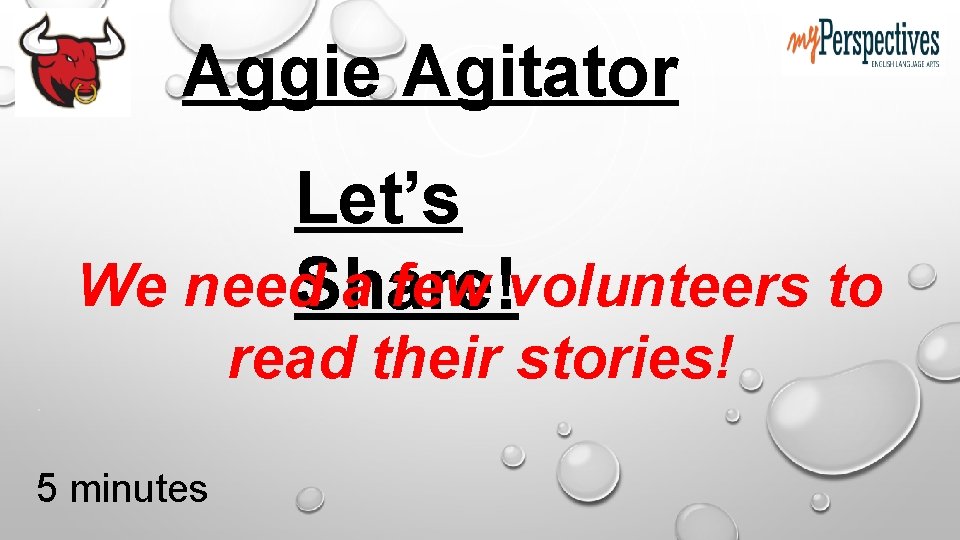 Aggie Agitator Let’s We need. Share! a few volunteers to read their stories! .