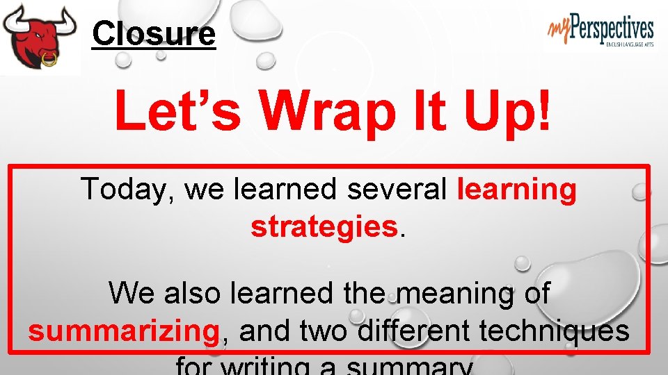 Closure Let’s Wrap It Up! Today, we learned several learning strategies. . We also