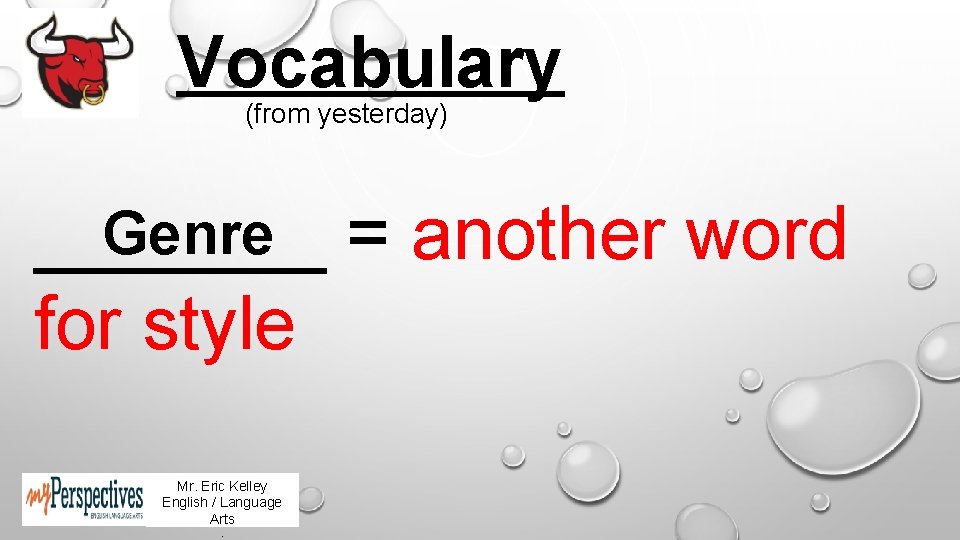 Vocabulary (from yesterday) Genre = another word _______ for style Mr. Eric Kelley English