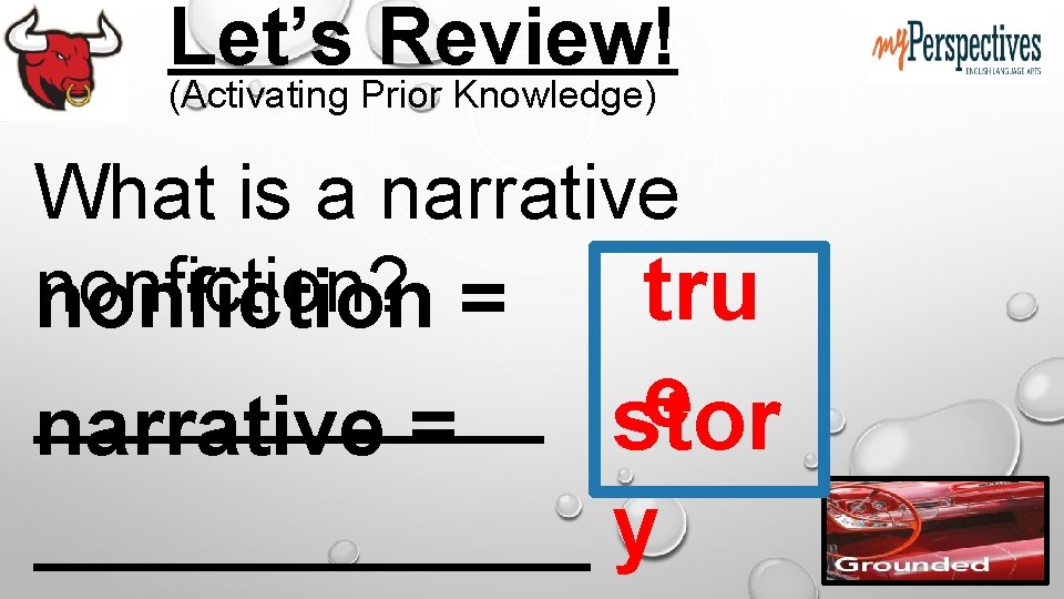 Let’s Review! (Activating Prior Knowledge) What is a narrative nonfiction? tru nonfiction = e