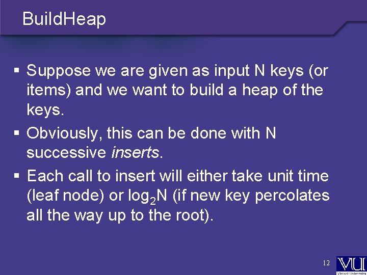 Build. Heap § Suppose we are given as input N keys (or items) and