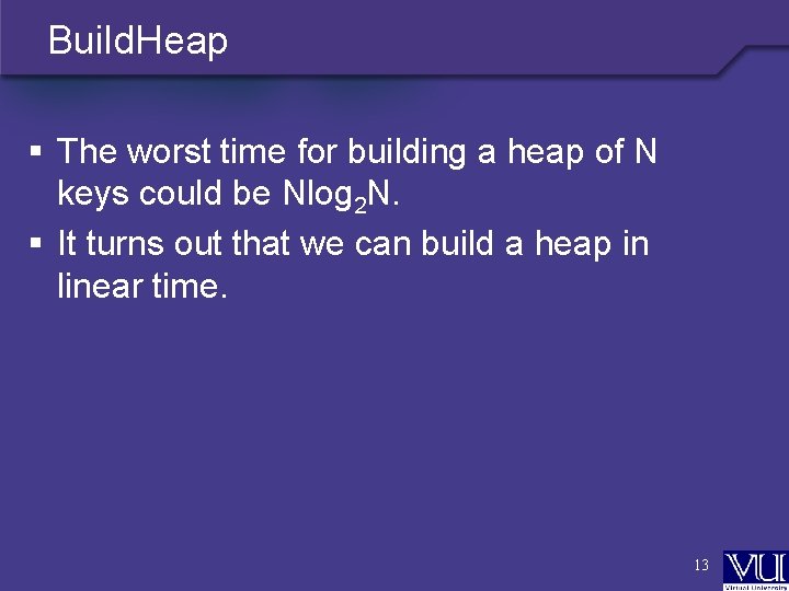 Build. Heap § The worst time for building a heap of N keys could