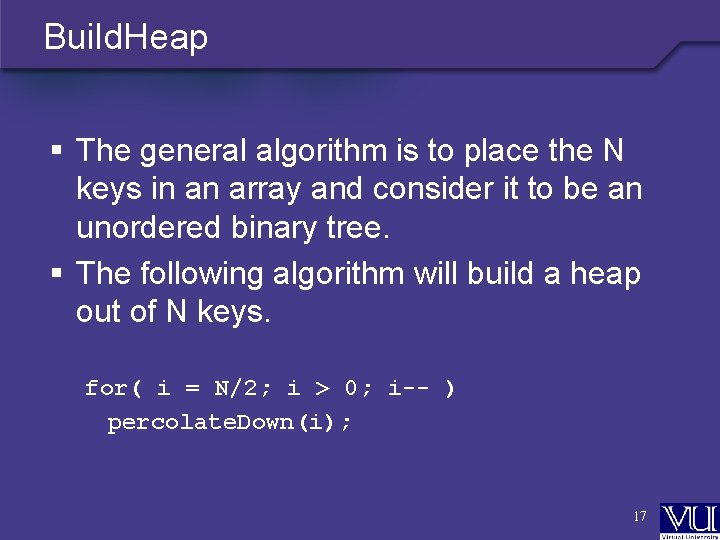 Build. Heap § The general algorithm is to place the N keys in an