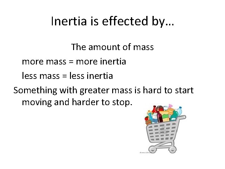 Inertia is effected by… The amount of mass more mass = more inertia less