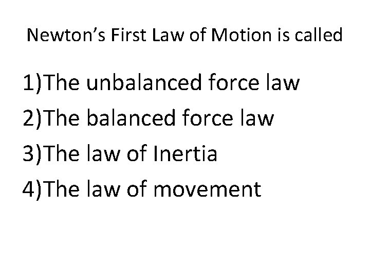 Newton’s First Law of Motion is called 1)The unbalanced force law 2)The balanced force