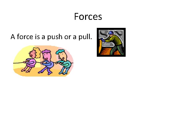 Forces A force is a push or a pull. 