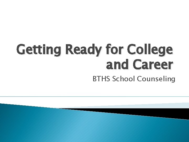 Getting Ready for College and Career BTHS School Counseling 