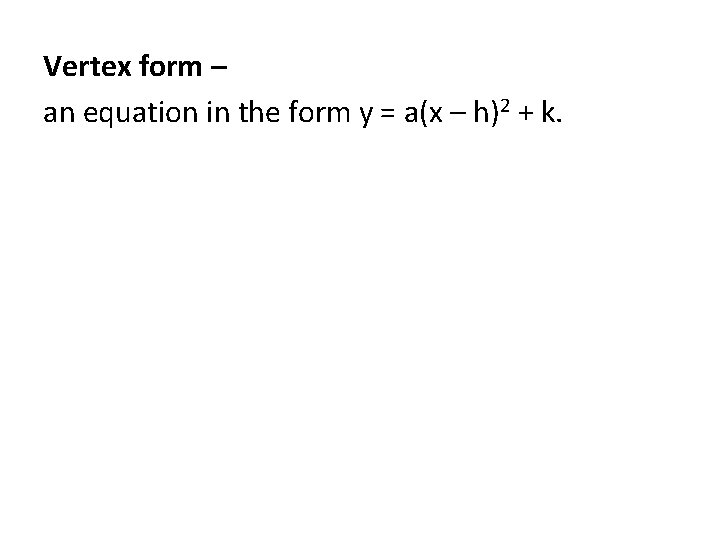 Vertex form – an equation in the form y = a(x – h)2 +