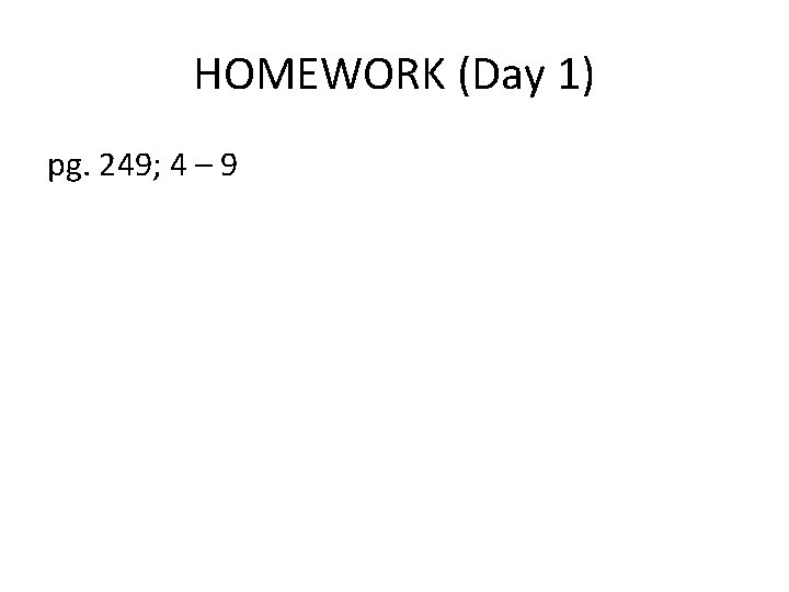 HOMEWORK (Day 1) pg. 249; 4 – 9 