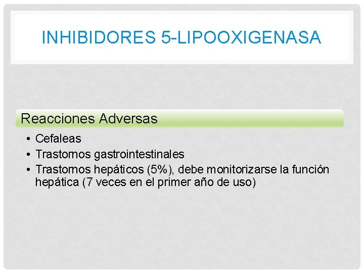 INHIBIDORES 5 -LIPOOXIGENASA Reacciones Adversas • Cefaleas • Trastornos gastrointestinales • Trastornos hepáticos (5%),