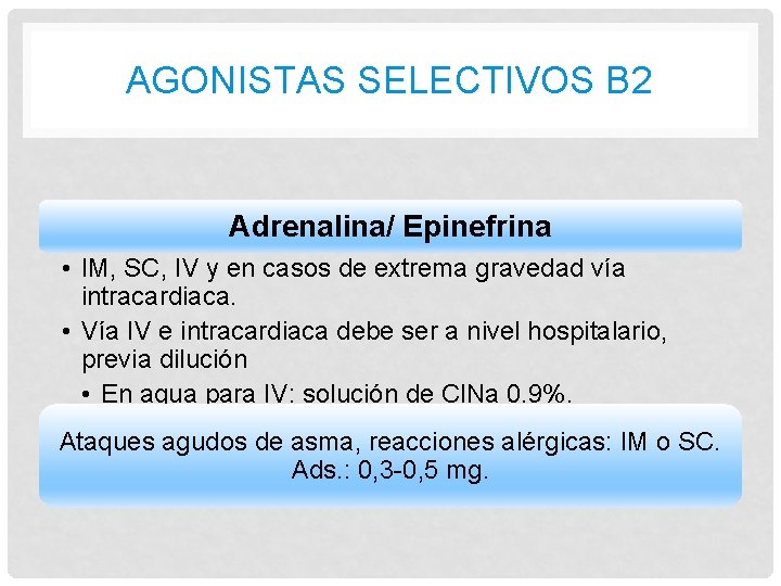 AGONISTAS SELECTIVOS B 2 Adrenalina/ Epinefrina • IM, SC, IV y en casos de