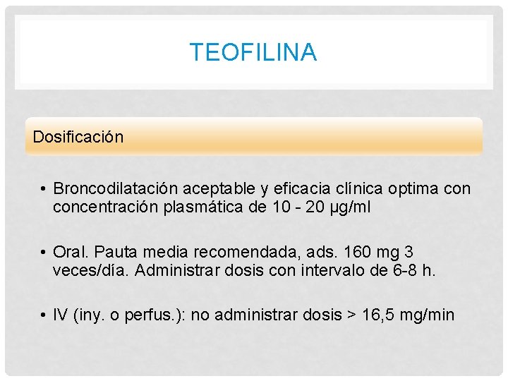 TEOFILINA Dosificación • Broncodilatación aceptable y eficacia clínica optima concentración plasmática de 10 -