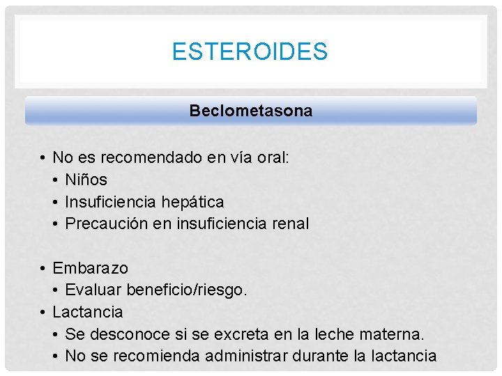 ESTEROIDES Beclometasona • No es recomendado en vía oral: • Niños • Insuficiencia hepática