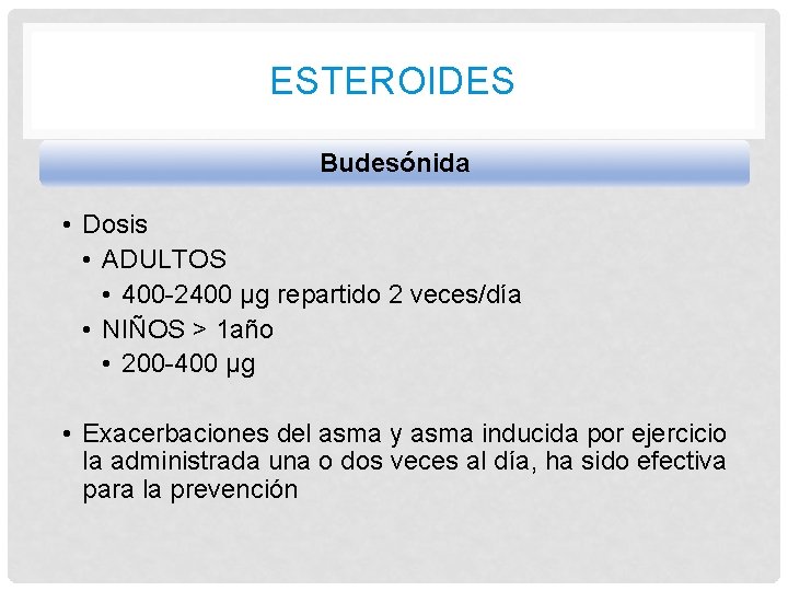 ESTEROIDES Budesónida • Dosis • ADULTOS • 400 -2400 μg repartido 2 veces/día •