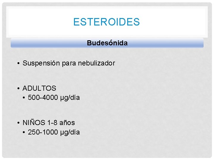 ESTEROIDES Budesónida • Suspensión para nebulizador • ADULTOS • 500 -4000 μg/día • NIÑOS