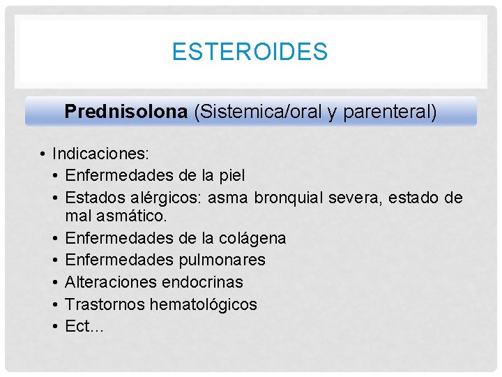 ESTEROIDES Prednisolona (Sistemica/oral y parenteral) • Indicaciones: • Enfermedades de la piel • Estados