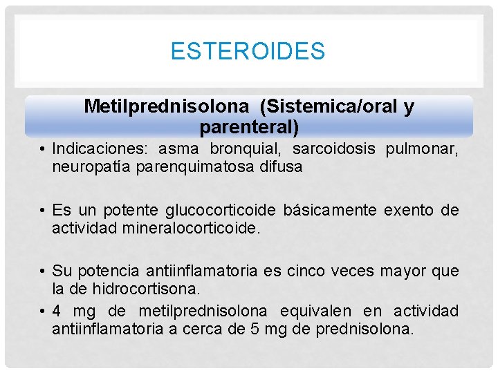 ESTEROIDES Metilprednisolona (Sistemica/oral y parenteral) • Indicaciones: asma bronquial, sarcoidosis pulmonar, neuropatía parenquimatosa difusa