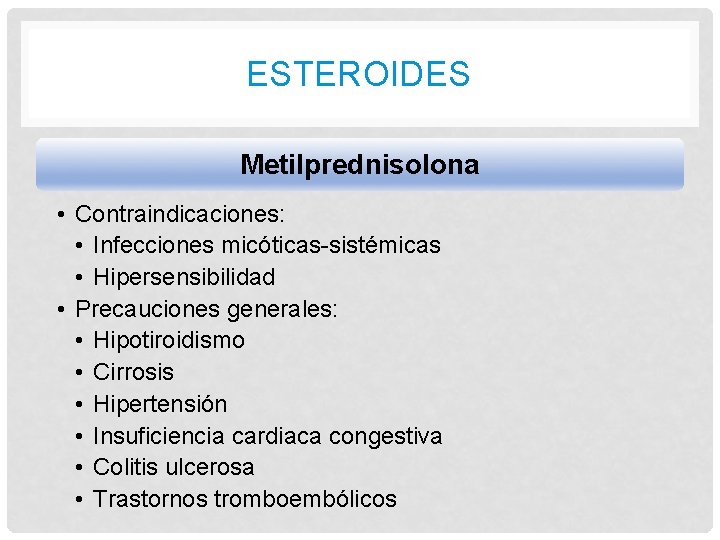 ESTEROIDES Metilprednisolona • Contraindicaciones: • Infecciones micóticas-sistémicas • Hipersensibilidad • Precauciones generales: • Hipotiroidismo