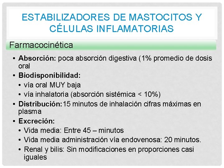 ESTABILIZADORES DE MASTOCITOS Y CÉLULAS INFLAMATORIAS Farmacocinética • Absorción: poca absorción digestiva (1% promedio