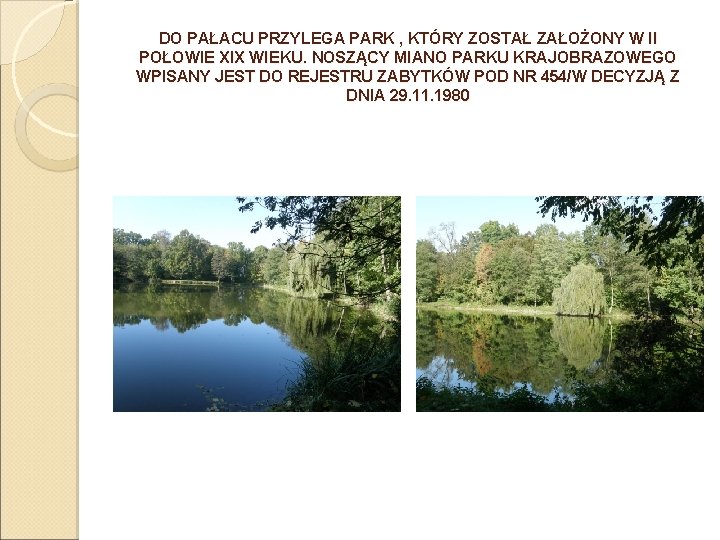 DO PAŁACU PRZYLEGA PARK , KTÓRY ZOSTAŁ ZAŁOŻONY W II POŁOWIE XIX WIEKU. NOSZĄCY