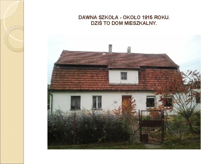 DAWNA SZKOŁA - OKOŁO 1915 ROKU. DZIŚ TO DOM MIESZKALNY. 