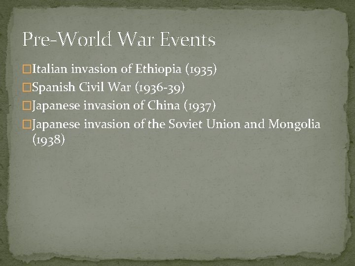 Pre-World War Events �Italian invasion of Ethiopia (1935) �Spanish Civil War (1936 -39) �Japanese