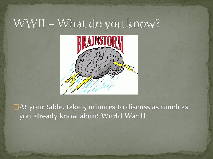 WWII – What do you know? �At your table, take 5 minutes to discuss