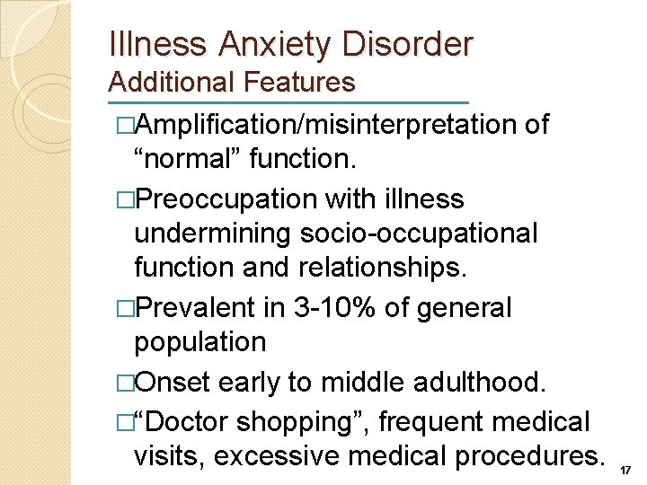 Illness Anxiety Disorder Additional Features �Amplification/misinterpretation of “normal” function. �Preoccupation with illness undermining socio-occupational