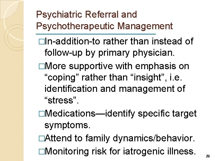 Psychiatric Referral and Psychotherapeutic Management �In-addition-to rather than instead of follow-up by primary physician.