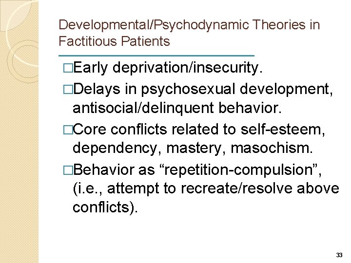 Developmental/Psychodynamic Theories in Factitious Patients �Early deprivation/insecurity. �Delays in psychosexual development, antisocial/delinquent behavior. �Core