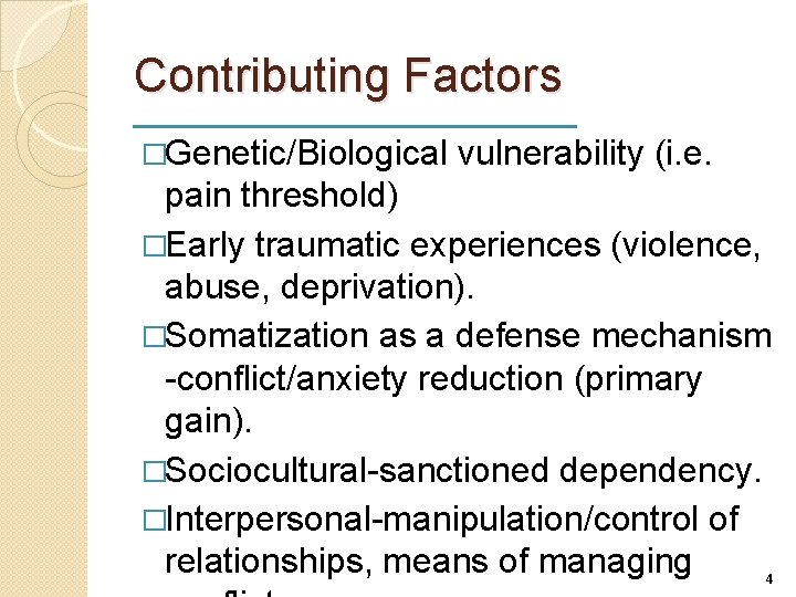 Contributing Factors �Genetic/Biological vulnerability (i. e. pain threshold) �Early traumatic experiences (violence, abuse, deprivation).