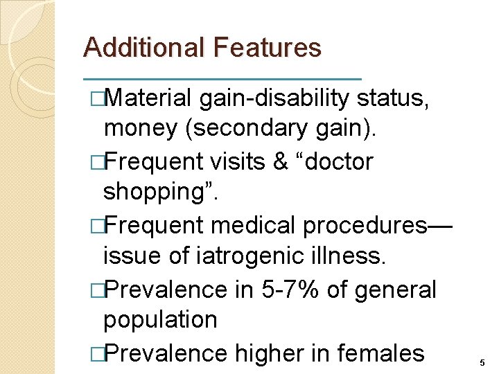 Additional Features �Material gain-disability status, money (secondary gain). �Frequent visits & “doctor shopping”. �Frequent