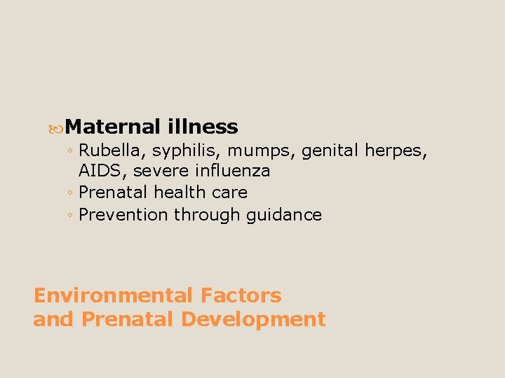  Maternal illness ◦ Rubella, syphilis, mumps, genital herpes, AIDS, severe influenza ◦ Prenatal