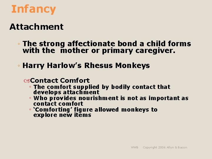 Infancy Attachment ◦ The strong affectionate bond a child forms with the mother or