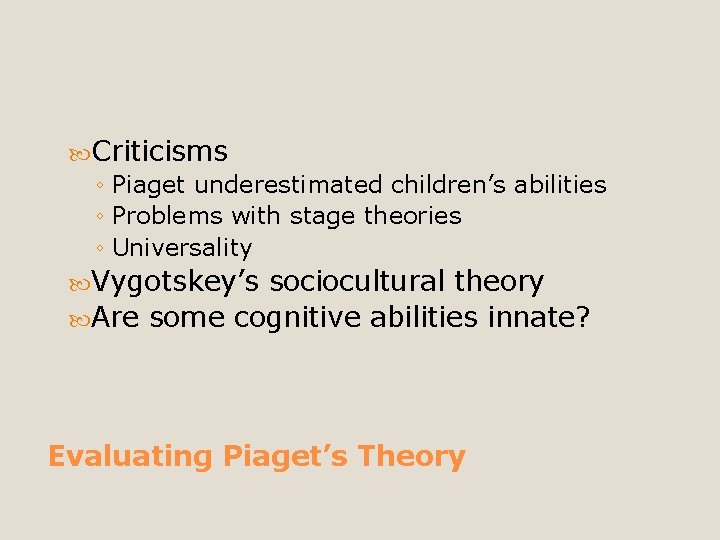  Criticisms ◦ Piaget underestimated children’s abilities ◦ Problems with stage theories ◦ Universality