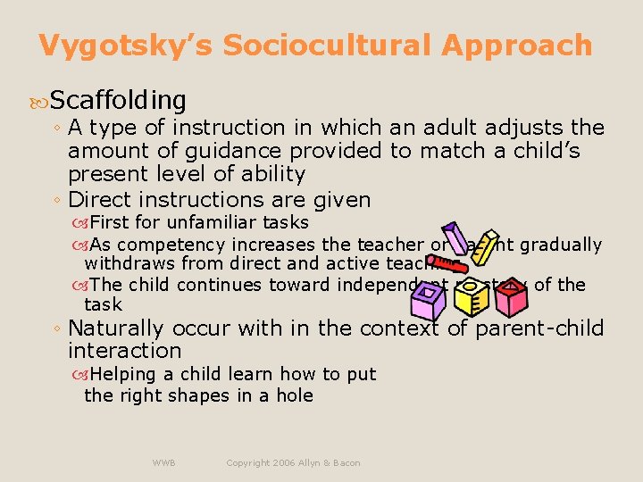 Vygotsky’s Sociocultural Approach Scaffolding ◦ A type of instruction in which an adult adjusts
