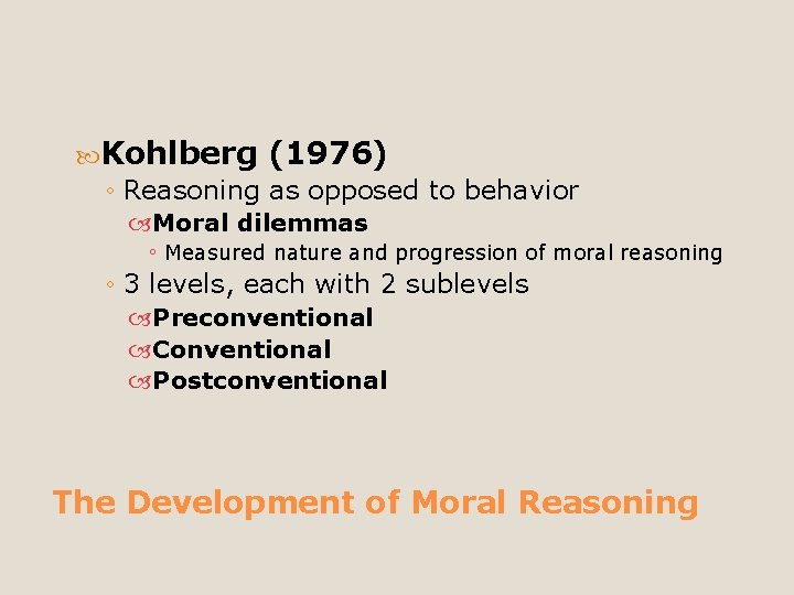  Kohlberg (1976) ◦ Reasoning as opposed to behavior Moral dilemmas ◦ Measured nature