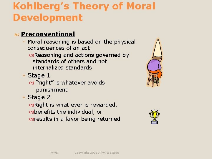 Kohlberg’s Theory of Moral Development Preconventional ◦ Moral reasoning is based on the physical