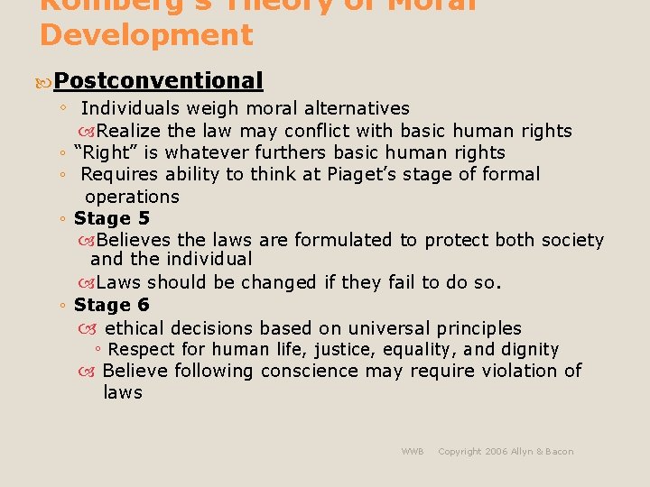 Kohlberg’s Theory of Moral Development Postconventional ◦ Individuals weigh moral alternatives Realize the law