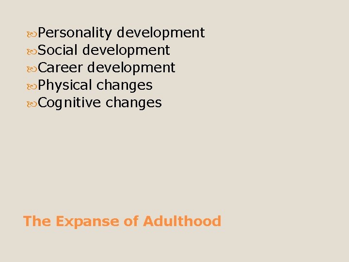  Personality development Social development Career development Physical changes Cognitive changes The Expanse of