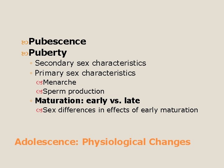  Pubescence Puberty ◦ Secondary sex characteristics ◦ Primary sex characteristics Menarche Sperm production